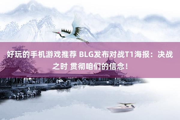 好玩的手机游戏推荐 BLG发布对战T1海报：决战之时 贯彻咱们的信念！