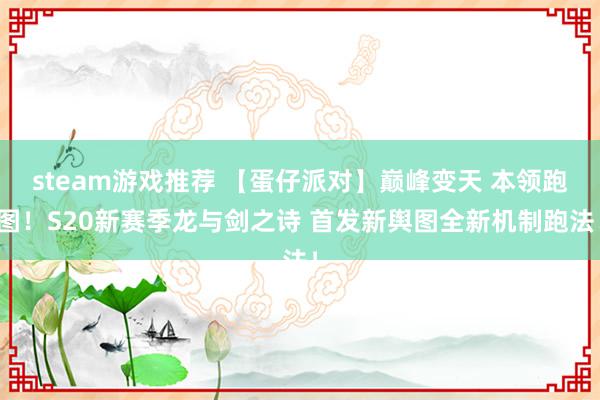 steam游戏推荐 【蛋仔派对】巅峰变天 本领跑图！S20新赛季龙与剑之诗 首发新舆图全新机制跑法！