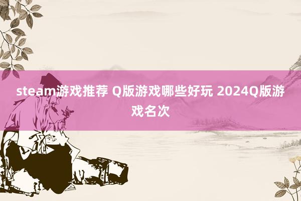 steam游戏推荐 Q版游戏哪些好玩 2024Q版游戏名次