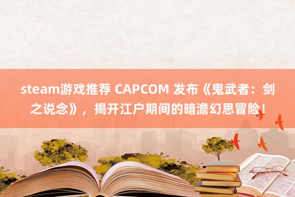 steam游戏推荐 CAPCOM 发布《鬼武者：剑之说念》，揭开江户期间的暗澹幻思冒险！