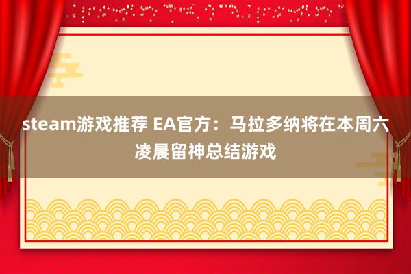 steam游戏推荐 EA官方：马拉多纳将在本周六凌晨留神总结游戏